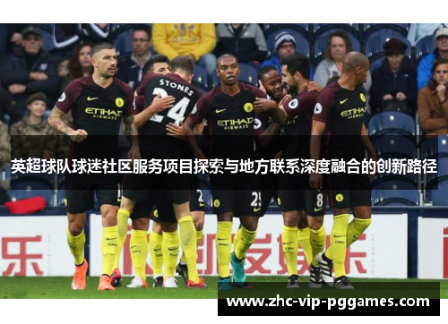 英超球队球迷社区服务项目探索与地方联系深度融合的创新路径