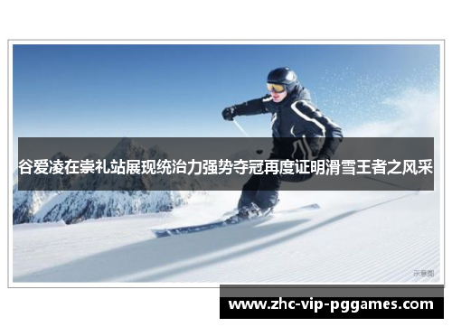 谷爱凌在崇礼站展现统治力强势夺冠再度证明滑雪王者之风采 谷爱凌在崇礼站展现统治力强势夺冠再度证明滑雪王者之风采