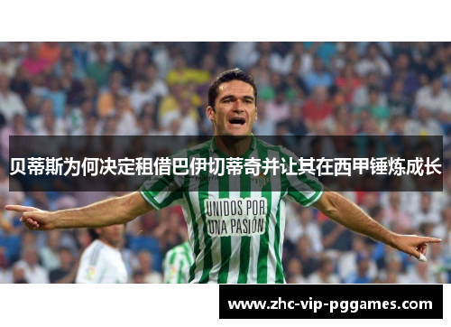 贝蒂斯为何决定租借巴伊切蒂奇并让其在西甲锤炼成长 贝蒂斯为何决定租借巴伊切蒂奇并让其在西甲锤炼成长