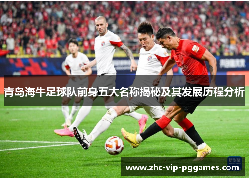 青岛海牛足球队前身五大名称揭秘及其发展历程分析