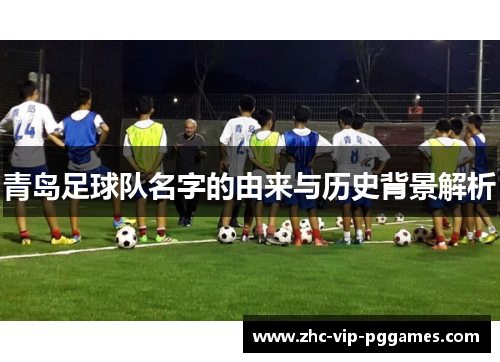 青岛足球队名字的由来与历史背景解析 青岛足球队名字的由来与历史背景解析
