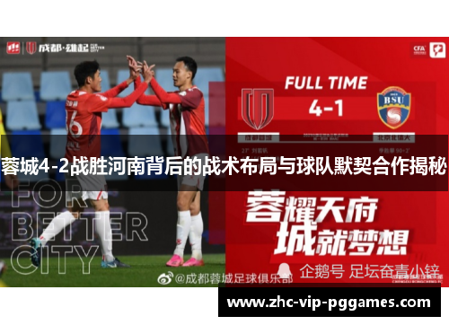 蓉城4-2战胜河南背后的战术布局与球队默契合作揭秘 蓉城4-2战胜河南背后的战术布局与球队默契合作揭秘