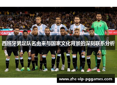 西班牙男足队名由来与国家文化背景的深刻联系分析