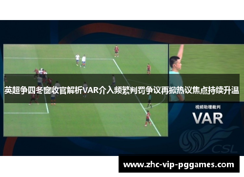 英超争四冬窗收官解析VAR介入频繁判罚争议再掀热议焦点持续升温 英超争四冬窗收官解析VAR介入频繁判罚争议再掀热议焦点持续升温