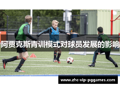 阿贾克斯青训模式对球员发展的影响