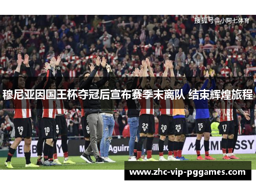 穆尼亚因国王杯夺冠后宣布赛季末离队 结束辉煌旅程
