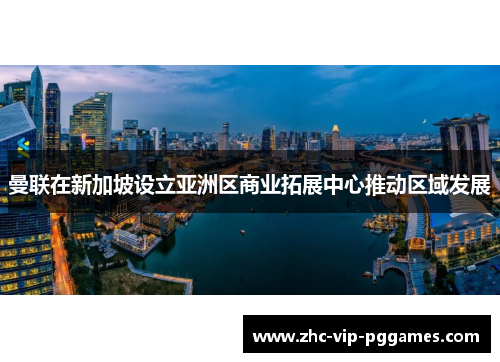 曼联在新加坡设立亚洲区商业拓展中心推动区域发展
