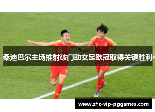 桑迪巴尔主场推射破门助女足欧冠取得关键胜利